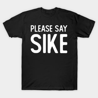 Please Say Sike T-Shirt